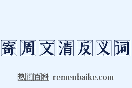 寄周文清反义词是什么意思的图片